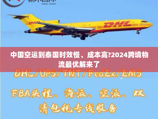 中国空运到泰国时效慢、成本高?2024跨境物流最优解来了 中国空运到泰国时效慢、成本高?2024跨境物流最优解来了