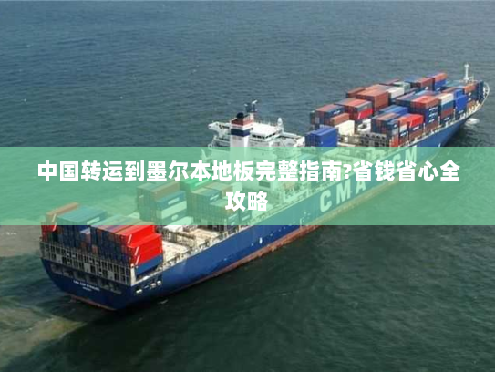 中国转运到墨尔本地板完整指南?省钱省心全攻略 中国转运到墨尔本地板完整指南?省钱省心全攻略