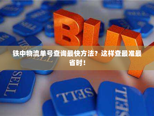 铁中物流单号查询最快方法?这样查最准最省时! 铁中物流单号查询最快方法?这样查最准最省时!