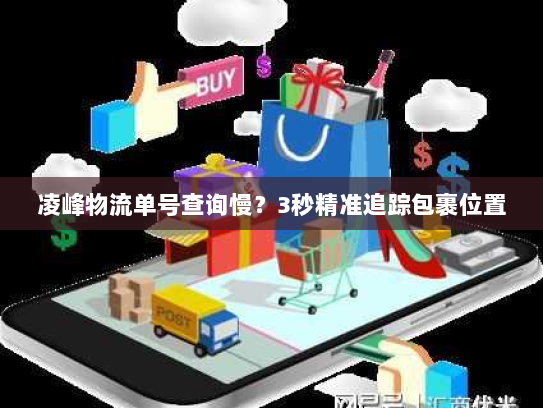 凌峰物流单号查询慢？3秒精准追踪包裹位置