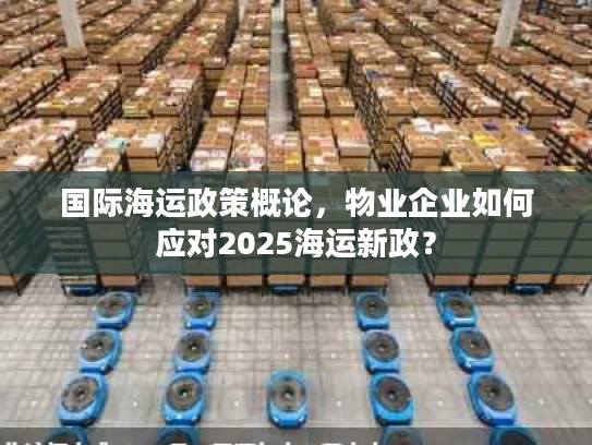 国际海运政策概论，物业企业如何应对2025海运新政？