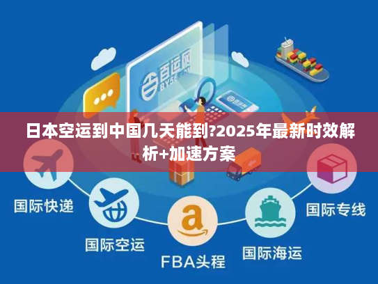 日本空运到中国几天能到?2025年最新时效解析+加速方案 日本空运到中国几天能到?2025年最新时效解析+加速方案