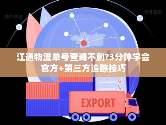 江通物流单号查询不到?3分钟学会官方+第三方追踪技巧
