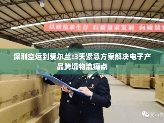 深圳空运到爱尔兰:3天紧急方案解决电子产品跨境物流痛点
