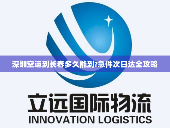 深圳空运到长春多久能到?急件次日达全攻略
