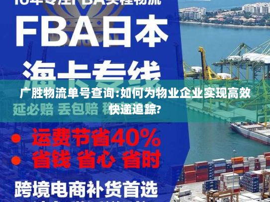 广胜物流单号查询:如何为物业企业实现高效快递追踪? 广胜物流单号查询:如何为物业企业实现高效快递追踪?
