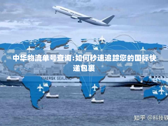 中华物流单号查询:如何秒速追踪您的国际快递包裹 中华物流单号查询:如何秒速追踪您的国际快递包裹