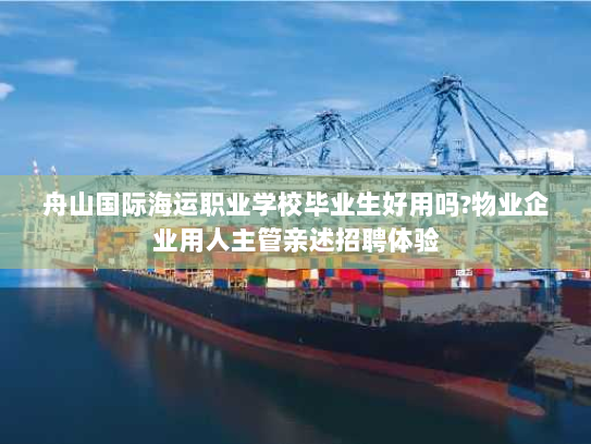 舟山国际海运职业学校毕业生好用吗?物业企业用人主管亲述招聘体验