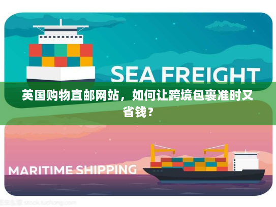 英国购物直邮网站,如何让跨境包裹准时又省钱? 英国购物直邮网站,如何让跨境包裹准时又省钱?
