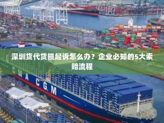 深圳货代货损起诉怎么办?企业必知的5大索赔流程 深圳货代货损起诉怎么办?企业必知的5大索赔流程