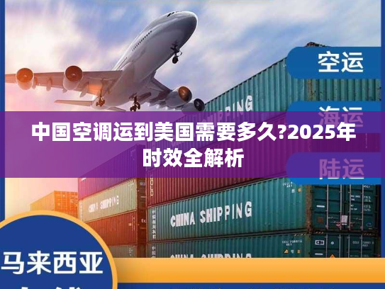中国空调运到美国需要多久?2025年时效全解析