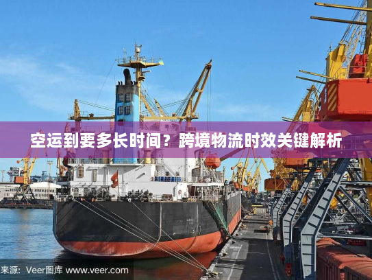 空运到要多长时间？跨境物流时效关键解析