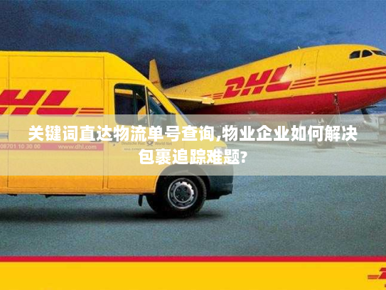 关键词直达物流单号查询,物业企业如何解决包裹追踪难题?