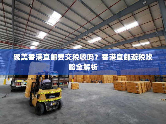 聚美香港直邮要交税收吗？香港直邮避税攻略全解析