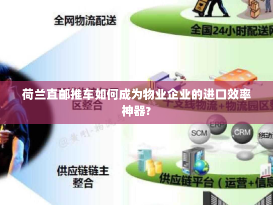 荷兰直邮推车如何成为物业企业的进口效率神器? 荷兰直邮推车如何成为物业企业的进口效率神器?
