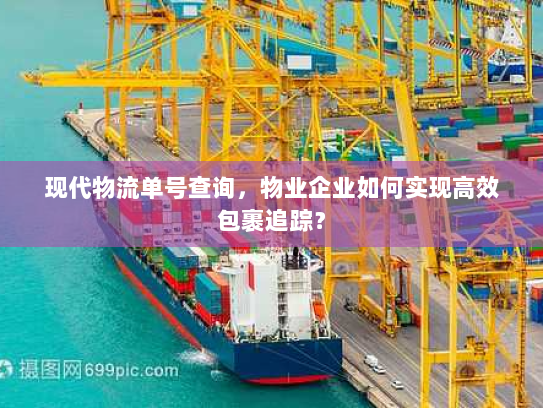 现代物流单号查询，物业企业如何实现高效包裹追踪？