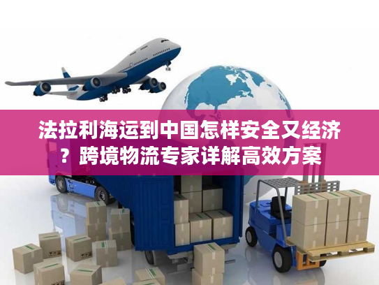 法拉利海运到中国怎样安全又经济？跨境物流专家详解高效方案