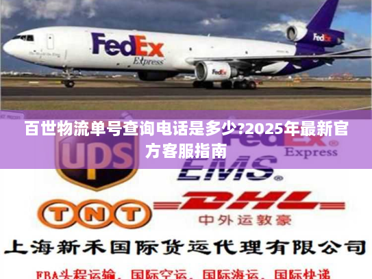 百世物流单号查询电话是多少?2025年最新官方客服指南 百世物流单号查询电话是多少?2025年最新官方客服指南