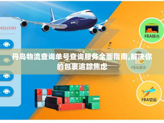 丹鸟物流查询单号查询服务全面指南,解决你的包裹追踪焦虑 丹鸟物流查询单号查询服务全面指南,解决你的包裹追踪焦虑