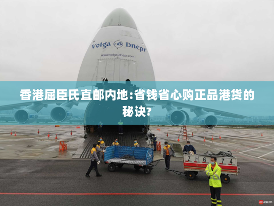 香港屈臣氏直邮内地:省钱省心购正品港货的秘诀?