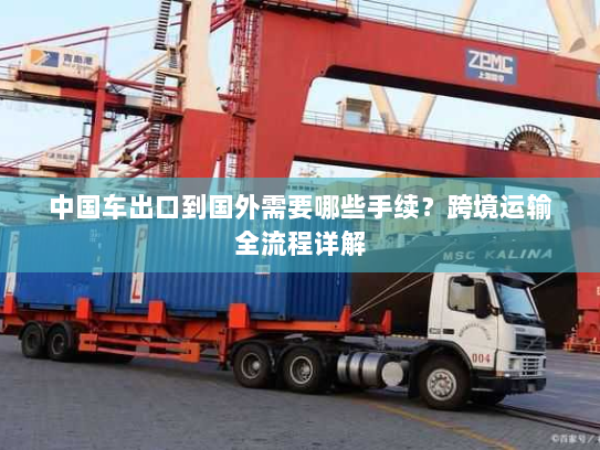 中国车出口到国外需要哪些手续？跨境运输全流程详解