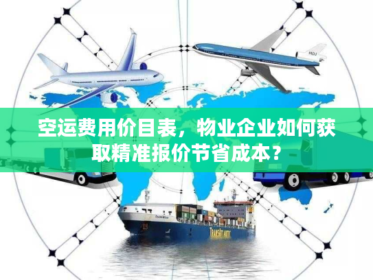 空运费用价目表，物业企业如何获取精准报价节省成本？