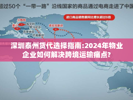 深圳泰州货代选择指南:2024年物业企业如何解决跨境运输痛点?