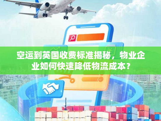 空运到英国收费标准揭秘，物业企业如何快速降低物流成本？
