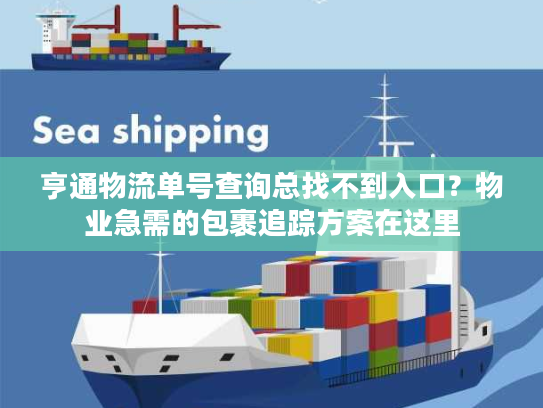 亨通物流单号查询总找不到入口？物业急需的包裹追踪方案在这里