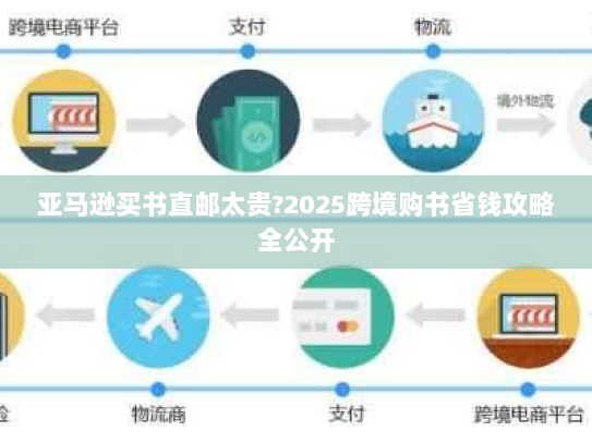 亚马逊买书直邮太贵?2025跨境购书省钱攻略全公开 亚马逊买书直邮太贵?2025跨境购书省钱攻略全公开