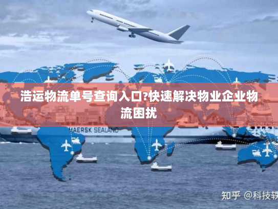 浩运物流单号查询入口?快速解决物业企业物流困扰 浩运物流单号查询入口?快速解决物业企业物流困扰