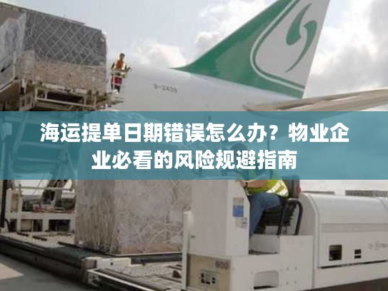 海运提单日期错误怎么办？物业企业必看的风险规避指南