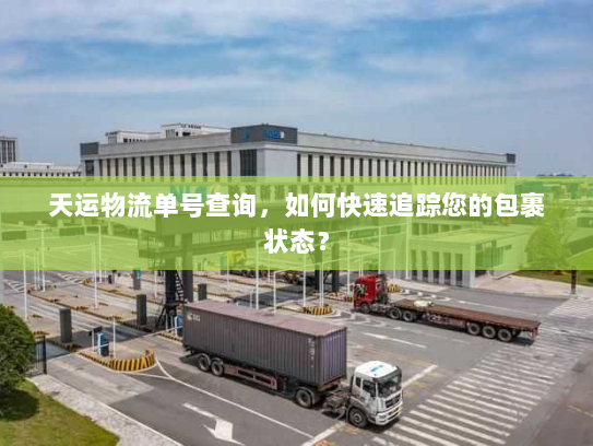天运物流单号查询，如何快速追踪您的包裹状态？