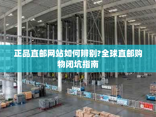 正品直邮网站如何辨别?全球直邮购物闭坑指南 正品直邮网站如何辨别?全球直邮购物闭坑指南
