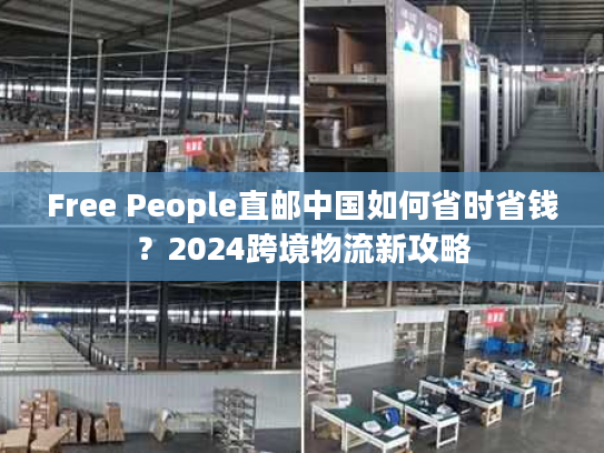 Free People直邮中国如何省时省钱？2024跨境物流新攻略