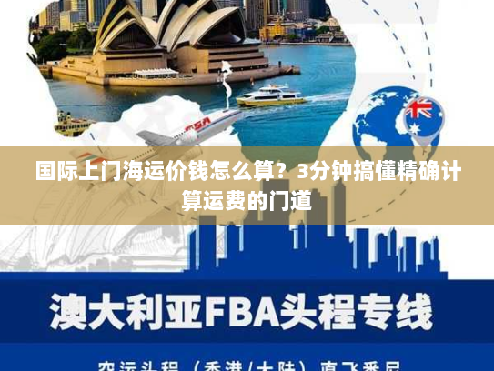 国际上门海运价钱怎么算?3分钟搞懂精确计算运费的门道 国际上门海运价钱怎么算?3分钟搞懂精确计算运费的门道