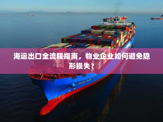 海运出口全流程指南,物业企业如何避免隐形损失? 海运出口全流程指南,物业企业如何避免隐形损失?