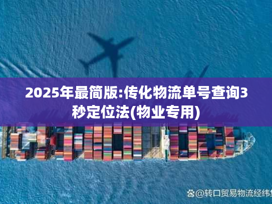 2025年最简版:传化物流单号查询3秒定位法(物业专用)