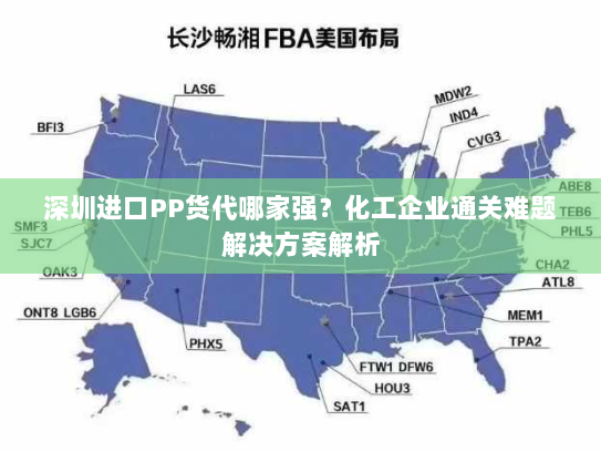深圳进口PP货代哪家强?化工企业通关难题解决方案解析 深圳进口PP货代哪家强?化工企业通关难题解决方案解析