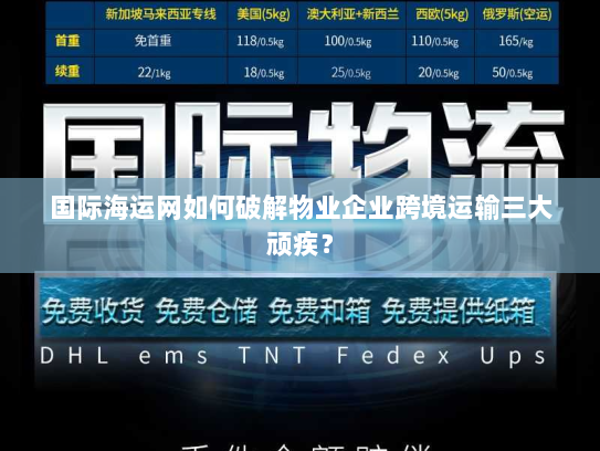 国际海运网如何破解物业企业跨境运输三大顽疾? 国际海运网如何破解物业企业跨境运输三大顽疾?