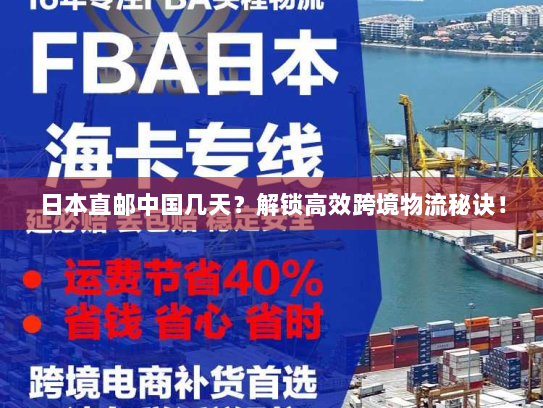 日本直邮中国几天?解锁高效跨境物流秘诀! 日本直邮中国几天?解锁高效跨境物流秘诀!