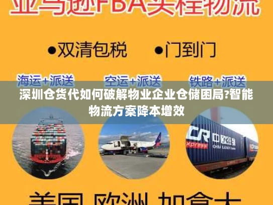 深圳仓货代如何破解物业企业仓储困局?智能物流方案降本增效 深圳仓货代如何破解物业企业仓储困局?智能物流方案降本增效