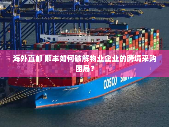 海外直邮 顺丰如何破解物业企业的跨境采购困局? 海外直邮 顺丰如何破解物业企业的跨境采购困局?