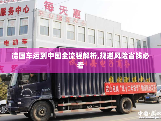 德国车运到中国全流程解析,规避风险省钱必看 德国车运到中国全流程解析,规避风险省钱必看