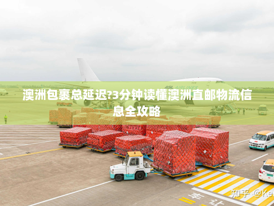 澳洲包裹总延迟?3分钟读懂澳洲直邮物流信息全攻略 澳洲包裹总延迟?3分钟读懂澳洲直邮物流信息全攻略
