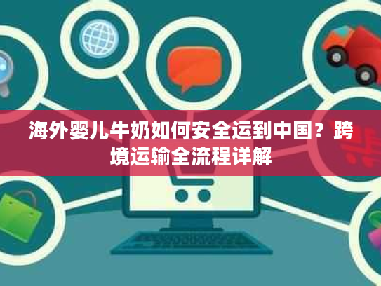 海外婴儿牛奶如何安全运到中国？跨境运输全流程详解