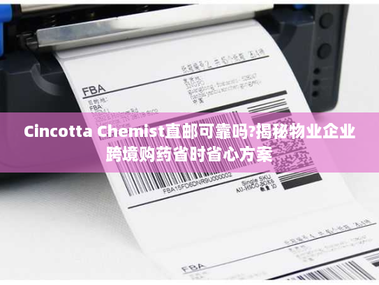 Cincotta Chemist直邮可靠吗?揭秘物业企业跨境购药省时省心方案 Cincotta Chemist直邮可靠吗?揭秘物业企业跨境购药省时省心方案