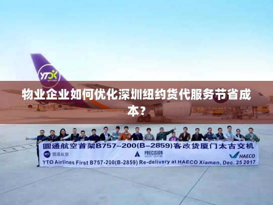 物业企业如何优化深圳纽约货代服务节省成本? 物业企业如何优化深圳纽约货代服务节省成本?