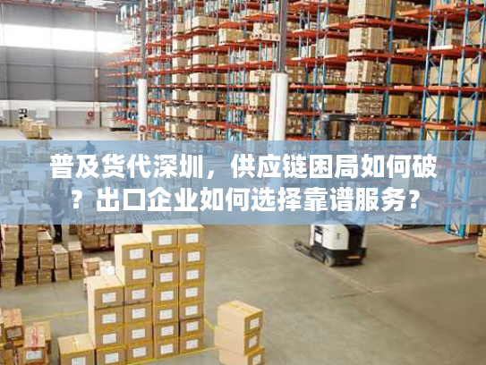 普及货代深圳，供应链困局如何破？出口企业如何选择靠谱服务？