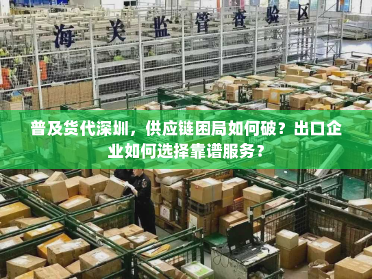 普及货代深圳,供应链困局如何破?出口企业如何选择靠谱服务? 普及货代深圳,供应链困局如何破?出口企业如何选择靠谱服务?